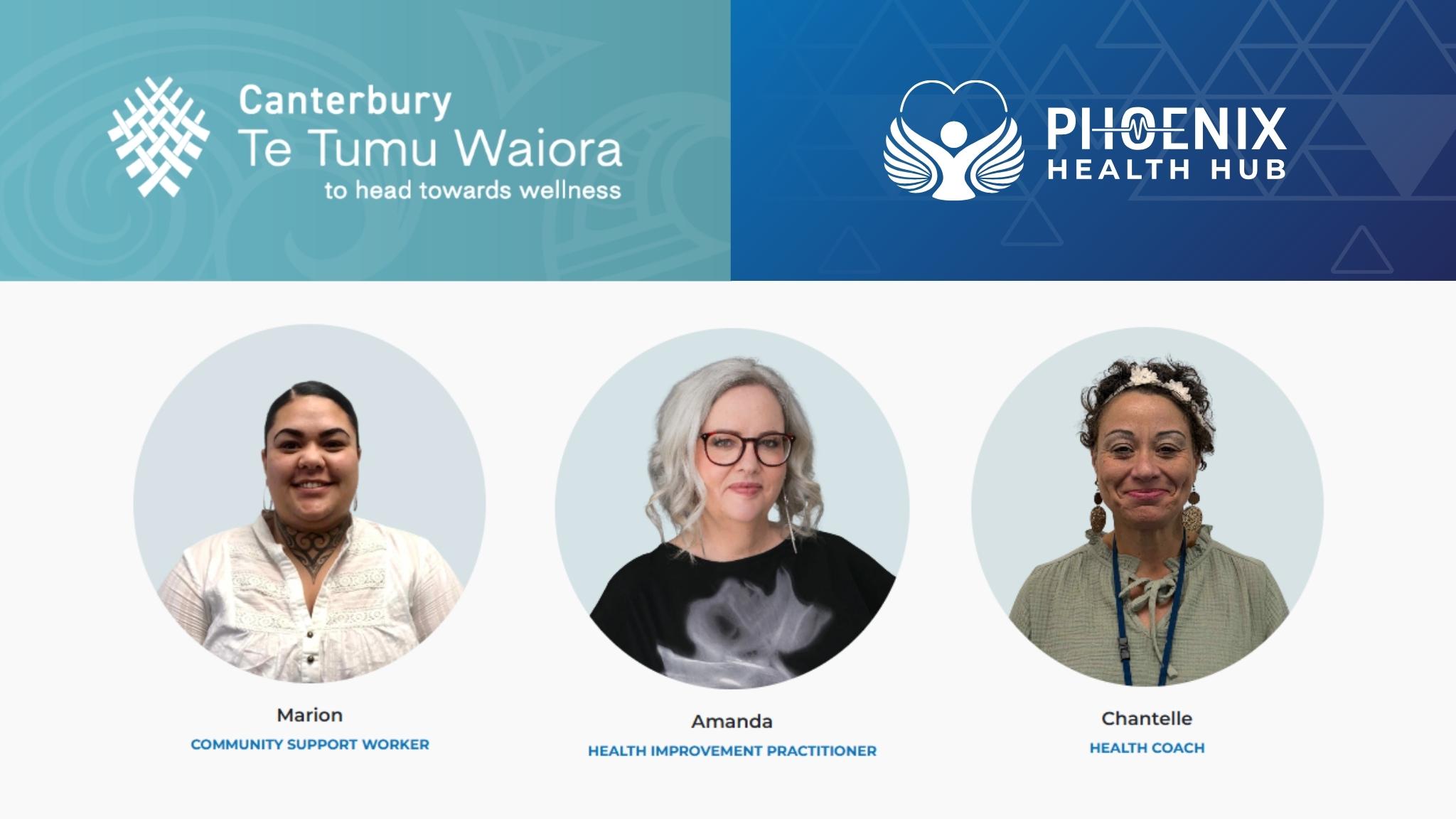 Graphic shows logo of Te Tumu Waiora and logo of Phoenix health hub. There are photos of Marion our Community Support Worker, Amanada our Health Improvement Practitioner (HIP) and Chantelle our Health Coach
